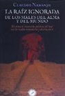 Claudio Naranjo - La raíz ignorada de los males del alma y del mundo : de cómo la invención política del mal nos ha vuelto inmaduros y destructivos