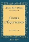 Antoine Henri Philippe - Cours d'Équitation (Classic Reprint)