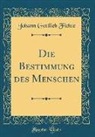 Johann Gottlieb Fichte - Die Bestimmung des Menschen (Classic Reprint)