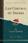 Eugene Daumas, Eugène Daumas - Les Chevaux du Sahara (Classic Reprint)