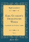 Karl Gutzkow - Karl Gutzkow's Dramatische Werke, Vol. 4