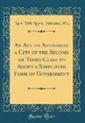 New York Laws Statutes Etc - An Act to Authorize a City of the Second or Third Class to Adopt a Simplified Form of Government (Classic Reprint)