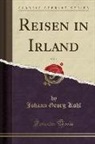 Johann Georg Kohl - Reisen in Irland, Vol. 1 (Classic Reprint)
