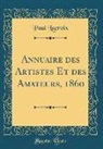 Paul Lacroix - Annuaire des Artistes Et des Amateurs, 1860 (Classic Reprint)