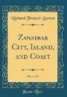 Richard Francis Burton - Zanzibar City, Island, and Coast, Vol. 1 of 2 (Classic Reprint)