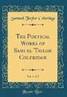 Samuel Taylor Coleridge - The Poetical Works of Samuel Taylor Coleridge, Vol. 1 of 2 (Classic Reprint)