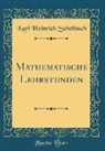 Karl Heinrich Schellbach - Mathematische Lehrstunden (Classic Reprint)