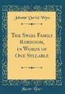 Johann David Wyss - The Swiss Family Robinson, in Words of One Syllable (Classic Reprint)