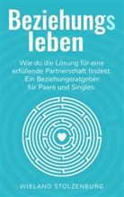 Wieland Stolzenburg - Beziehungsleben: Wie du die Lösung für eine erfüllende Partnerschaft findest. Ein Beziehungsratgeber für Paare und Singles.