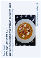 Beate Kartte - Der Soup-Consultant 4.0 - Was eine Unternehmensberaterin anrichten kann