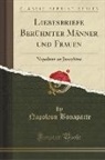 Napoleon Bonaparte - Liebesbriefe Berühmter Männer Und Frauen: Napoleon an Josephine (Classic Reprint)