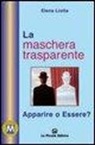 Elena Liotta, L. Comini - La maschera trasparente. Essere o apparire?