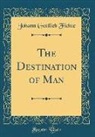 Johann Gottlieb Fichte - The Destination of Man (Classic Reprint)