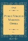 Virgil Virgil - Publii Virgilii Maronis Opera, Vol. 1 (Classic Reprint)