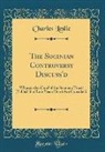 Charles Leslie - The Socinian Controversy Discuss'd: Wherein the Chief of the Socinian Tracts (Publish'd of Late Years Here) Are Consider'd (Classic Reprint)