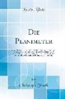 Christoph Trunk - Die Planimeter: Deren Theorie, Praxis Und Geschichte Für Geometer, Forstleute, Geographen, Ingenieure, Mechaniker, Polytechnische Und