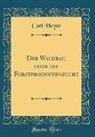 Carl Heyer - Der Waldbau, oder die Forstproductenzucht (Classic Reprint)