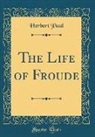 Herbert Paul - The Life of Froude (Classic Reprint)