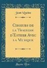 Jean Racine - Choeurs de la Tragedie d'Esther Avec la Musique (Classic Reprint)