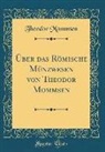 Theodor Mommsen - Über das Römische Münzwesen von Theodor Mommsen (Classic Reprint)