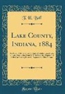 T. H. Ball - Lake County, Indiana, 1884: An Account of the Semi-Centennial Celebration of Lake County, September 3 and 4, with Historical Papers and Other Inte