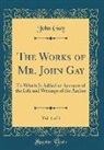 John Gay - The Works of Mr. John Gay, Vol. 1 of 4: To Which Is Added an Account of the Life and Writings of the Author (Classic Reprint)