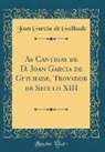 Joan Garcia De Guilhade - As Cantigas de D. Joan Garcia de Guilhade, Trovador de Seculo XIII (Classic Reprint)