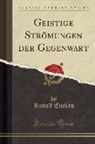 Rudolf Eucken - Geistige Strömungen der Gegenwart (Classic Reprint)