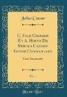 Julius Caesar - C. Julii Caesaris Et A. Hirtii De Rebus a Caesare Gestis Commentarii, Vol. 1