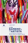 Luigi Lezzi - Il mio bambino è un artista. Ciò che genitori ed educatori devono sapere sul disegno infantile