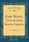 Gustav Freytag - Karl Mathy, Geschichte Seines Lebens (Classic Reprint)