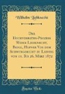 Wilhelm Liebknecht - Der Hochverraths-Prozess Wider Liebknecht, Bebel, Hepner Vor dem Schwurgericht zu Leipzig vom 11. Bis 26. März 1872 (Classic Reprint)