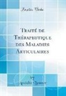 Amédée Bonnet - Traité de Thérapeutique des Maladies Articulaires (Classic Reprint)