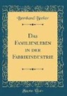 Bernhard Becker - Das Familienleben in der Fabrikindustrie (Classic Reprint)