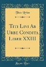 Titus Livius - Titi Livi Ab Urbe Condita Liber XXIII (Classic Reprint)