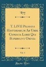 Livy Livy - T. LIVII Patavini Historiarum Ab Urbe Condita Libri Qui Supersunt Omnes, Vol. 3 (Classic Reprint)