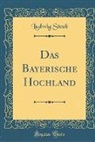 Ludwig Steub - Das Bayerische Hochland (Classic Reprint)