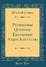 Friedrich Cramer - Pythagoras Quomodo Educaverit Atque Institueri (Classic Reprint)