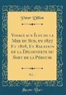 Peter Dillon - Voyage aux Îles de la Mer du Sud, en 1827 Et 1828, Et Relation de la Découverte du Sort de la Pérouse, Vol. 1 (Classic Reprint)
