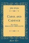 John Payne - Carol and Cadence: New Poems MDCCCCII-MDCCCCVII (Classic Reprint)