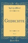 Ludwig Uhland - Gedichte, Vol. 1 (Classic Reprint)
