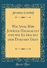 Jeremias Gotthelf - Wie Anne Bäbi Jowäger Haushaltet und wie Es Ihm mit dem Doktern Geht (Classic Reprint)