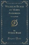 Wilhelm Busch - Wilhelm Busch an Maria Anderson: Siebzig Briefe (Classic Reprint)