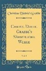 Christian Dietrich Grabbe - Christ. Dietr. Grabbe's Sämmtliche Werke, Vol. 1 (Classic Reprint)