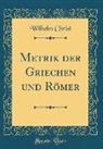Wilhelm Christ - Metrik Der Griechen Und Römer (Classic Reprint)