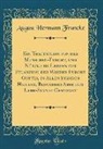 August Hermann Francke - Ein Tractätlein von der Menschen-Furcht, und Nützliche Lehren zur Pflanzung der Wahren Furcht Gottes, in Allen Ständen Heilsam, Besonders Aber dem Lehr-Stande Gewidmet (Classic Reprint)