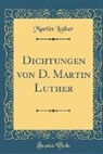 Martin Luther - Dichtungen Von D. Martin Luther (Classic Reprint)