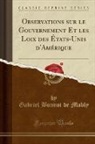 Gabriel Bonnot De Mably - Observations Sur Le Gouvernement Et Les Loix Des États-Unis D'Amérique (Classic Reprint)
