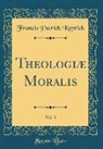 Francis Patrick Kenrick - Theologiæ Moralis, Vol. 3 (Classic Reprint)