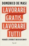 Domenico De Masi - Lavorare gratis, lavorare tutti. Perché il futuro è dei disoccupati